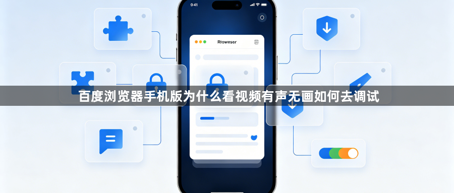百度浏览器手机版为什么看视频有声无画如何去调试1