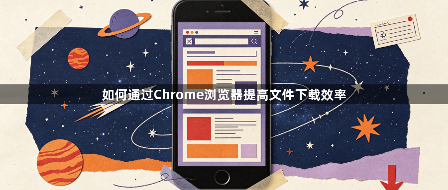 如何通过Chrome浏览器提高文件下载效率1