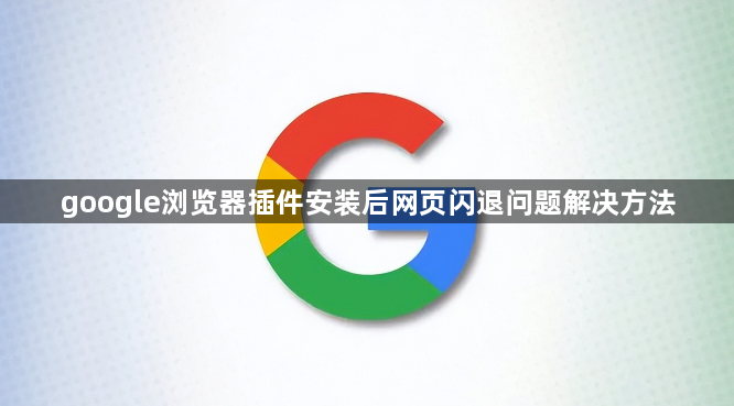 google浏览器插件安装后网页闪退问题解决方法1