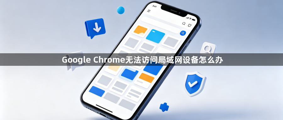 Google Chrome无法访问局域网设备怎么办1