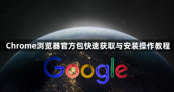 Chrome浏览器官方包快速获取与安装操作教程1