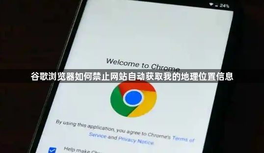 谷歌浏览器如何禁止网站自动获取我的地理位置信息1