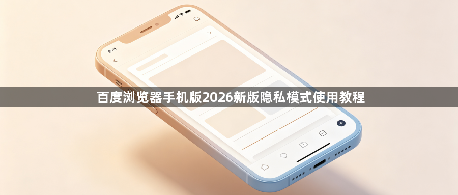 百度浏览器手机版2026新版隐私模式使用教程1
