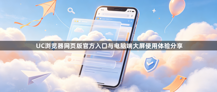 UC浏览器网页版官方入口与电脑端大屏使用体验分享1
