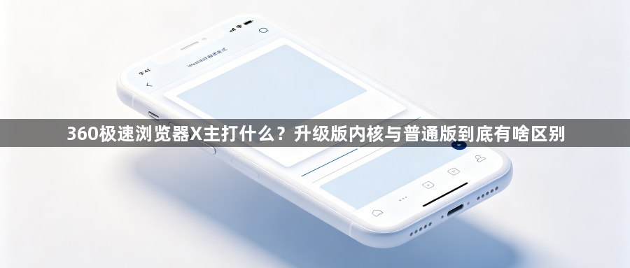 360极速浏览器X主打什么？升级版内核与普通版到底有啥区别1