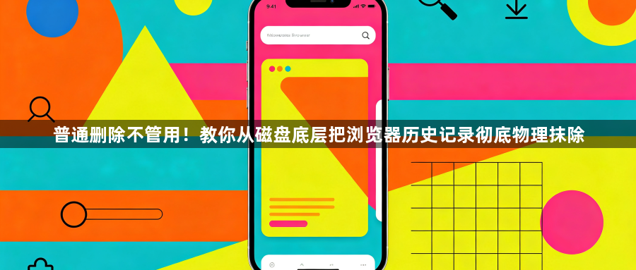 普通删除不管用！教你从磁盘底层把浏览器历史记录彻底物理抹除1