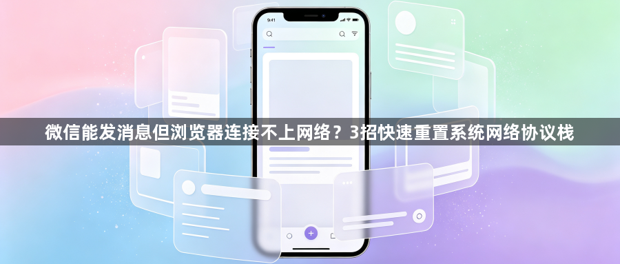 微信能发消息但浏览器连接不上网络？3招快速重置系统网络协议栈1