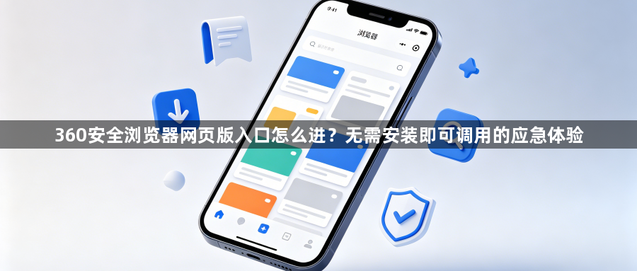 360安全浏览器网页版入口怎么进？无需安装即可调用的应急体验1