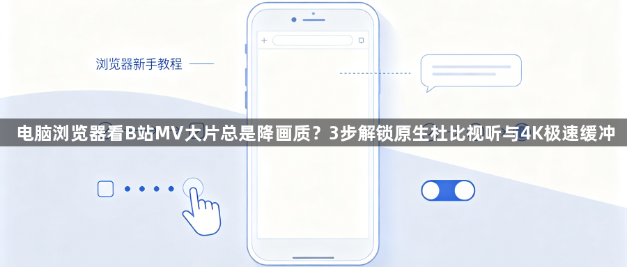 电脑浏览器看B站MV大片总是降画质？3步解锁原生杜比视听与4K极速缓冲1