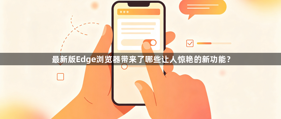 最新版Edge浏览器带来了哪些让人惊艳的新功能？1